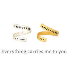 Load image into Gallery viewer, &quot;Everything carries me to you&quot; -Pablo Neruda Wrap Ring
